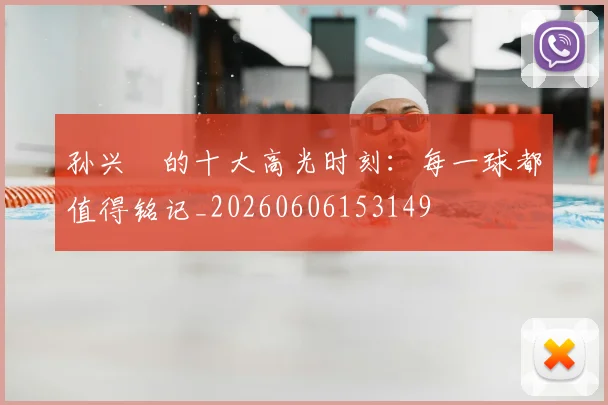 孙兴慜的十大高光时刻:每一球都值得铭记_20260606153149